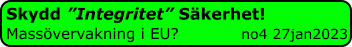 Skydd ”Integritet” Säkerhet!  Massövervakning i EU?            no4 27jan2023