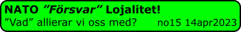 NATO ”Försvar” Lojalitet! ”Vad” allierar vi oss med?      no15 14apr2023