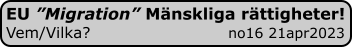 EU ”Migration” Mänskliga rättigheter! Vem/Vilka?                            no16 21apr2023