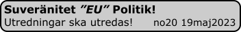 Suveränitet ”EU” Politik! Utredningar ska utredas!      no20 19maj2023