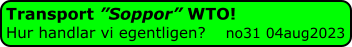 Transport ”Soppor” WTO! Hur handlar vi egentligen?    no31 04aug2023